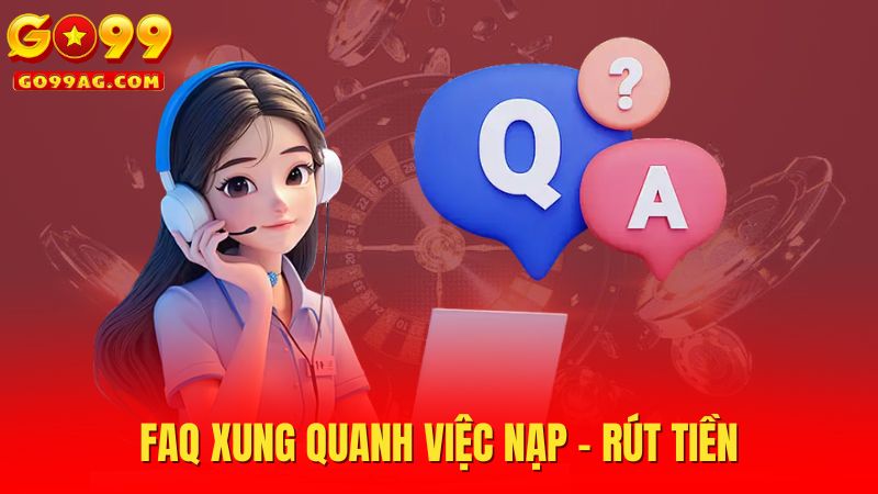 FAQ xung quanh việc nạp - rút tiền