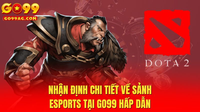 Nhận định chi tiết về sảnh Esports tại Go99 hấp dẫn