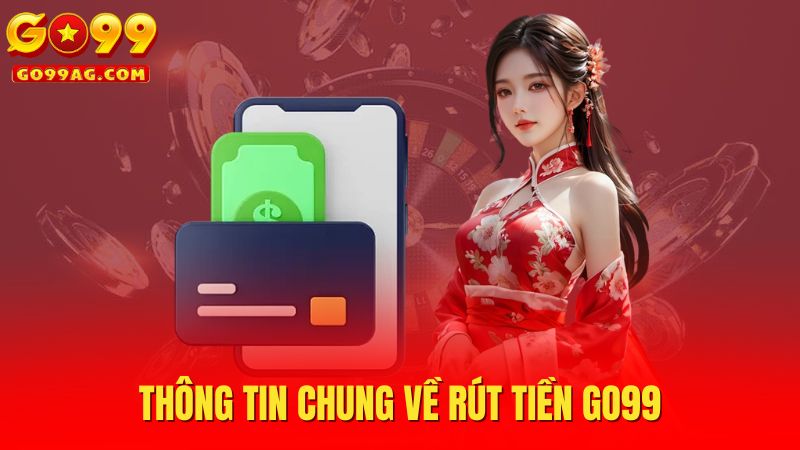 Thông tin chung về rút tiền Go99