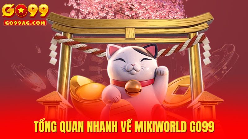 Tổng quan nhanh về Mikiworld Go99